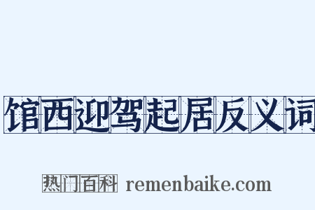 馆西迎驾起居反义词是什么意思的图片